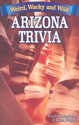 Arizona Trivia: Weird, Wacky and Wild - Soderberg, Paul, and Wojna, Lisa