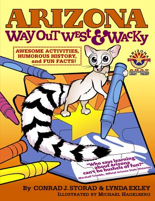 Arizona Way Out West & Wacky: Awesome Activities, Humorous History, and Fun Facts - Storad, Conrad J, and Exley, Lynda