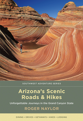 Arizona's Scenic Roads and Hikes: Unforgettable Journeys in the Grand Canyon State - Naylor, Roger
