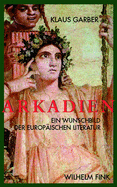 Arkadien: Ein Wunschbild Der Europ?ischen Literaten