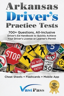 Arkansas Driver's Practice Tests: 700+ Questions, All-Inclusive Driver's Ed Handbook to Quickly achieve your Driver's License or Learner's Permit (Cheat Sheets + Digital Flashcards + Mobile App) - Vast, Stanley
