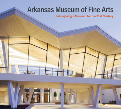 Arkansas Museum of Fine Arts: Reimagining a Museum for the 21st Century - Arkansas Museum of Fine Arts