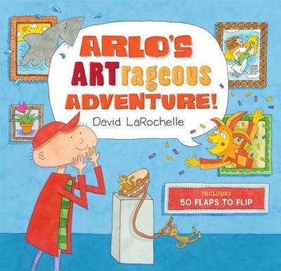 Arlo's ARTrageous Adventure!: 50 Flaps to Flip - LaRochelle, David