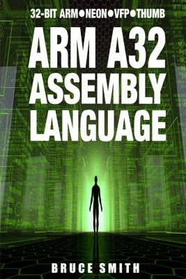 Arm A32 Assembly Language: 32-Bit Arm, Neon, VFP, Thumb - Smith, Bruce