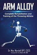 Arm Alloy: Complete Rehabilitation and Training of the Throwing Athlete