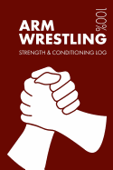 Arm Wrestling Strength and Conditioning Log: Daily Arm Wrestling Training Workout Journal and Fitness Diary for Skier and Coach - Notebook