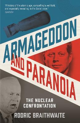 Armageddon and Paranoia: The Nuclear Confrontation - Braithwaite, Rodric, Sir