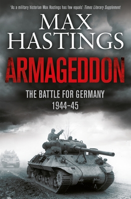 Armageddon: The Battle for Germany 1944-45 - Hastings, Max, Sir