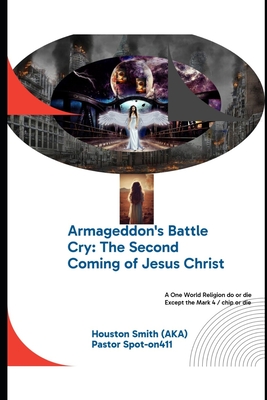 Armageddon's Battle Cry: The Second Coming of Jesus Christ: NWO = 1 world Government / 1 world religion - Smith, Houston, and +, Pastor Spot-On411