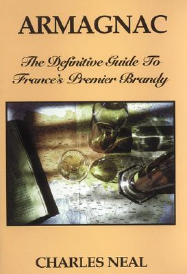 Armagnac: The Definitive Guide to France's Premier Brandy - Neal, Charles