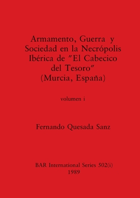 Armamento, Guerra y Sociedad en la Necropolis Iberica de El Cabecico del Tesora (Murcia, Espana) - Quesada Sanz, Fernando