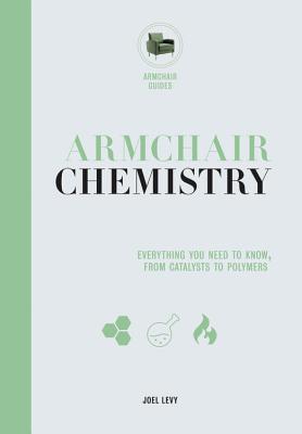 Armchair Chemistry: From Molecules to Elements: The Chemistry of Everyday Life - Bradley, David, and Levy, Joel