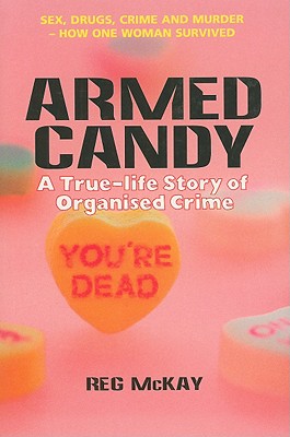 Armed Candy: A True-Life Story of Organised Crime - McKay, Reg