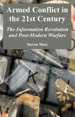 Armed Conflict in the 21st Century: The Information Revolution and Post-Modern Warfare - Metz, Steven