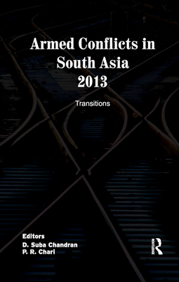 Armed Conflicts in South Asia 2013: Transitions - Chandran, D Suba (Editor), and Chari, P R (Editor)