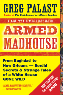 Armed Madhouse: From Baghdad to New Orleans--Sordid Secrets and Strange Tales of a White House G One Wild