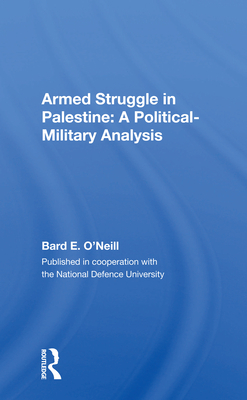 Armed Struggle in Palestine: A Political-Military Analysis - O'Neill, Bard E