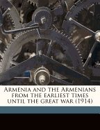 Armenia and the Armenians from the Earliest Times Until the Great War (1914)
