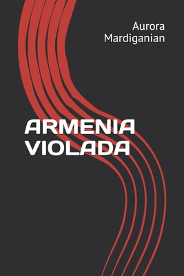 Armenia Violada - Hernandez, Aitor, and Morgenthau, Henry, and Mardiganian, Aurora