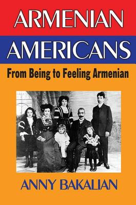 Armenian Americans: From Being to Feeling Armenian - Bakalian, Anny