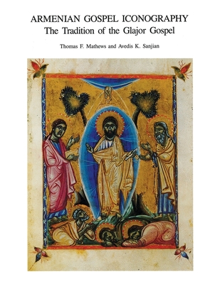 Armenian Gospel Iconography: The Tradition of the Glajor Gospel - Mathews, Thomas F, and Sanjian, Avedis K