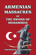 Armenian Massacres: Or the Sword of Mohammed