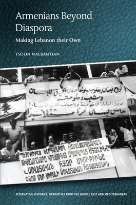 Armenians Beyond Diaspora: Making Lebanon Their Own - Nalbantian, Tsolin