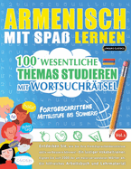 Armenisch Mit Spa? Lernen - Fortgeschrittene: Mittelstufe Bis Schwierig - 100 Wesentliche Themas Studieren Mit Wortsuchr?tsel - Vol.1