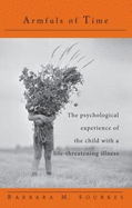 Armfuls of Time: The Psychological Experience of the Child with a Life-Threatening Illness