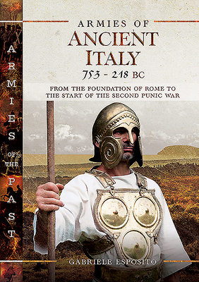 Armies of Ancient Italy 753-218 BC: From the Foundation of Rome to the Start of the Second Punic War - Esposito, Gabriele