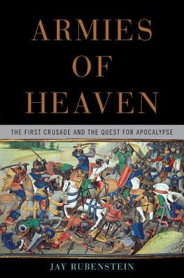 Armies of Heaven: The First Crusade and the Quest for Apocalypse - Rubenstein, Jay