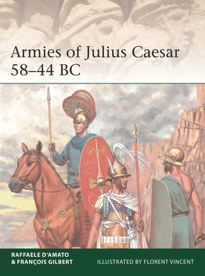 Armies of Julius Caesar 58-44 BC - D'Amato, Raffaele, and Gilbert, Franois