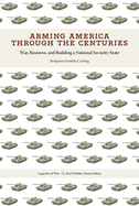 Arming America Through the Centuries: War, Business, and Building a National Security State