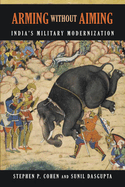 Arming without Aiming: India's Military Modernization, Second Edition