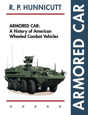 Armored Car: A History of American Wheeled Combat Vehicles - Hunnicutt, R P