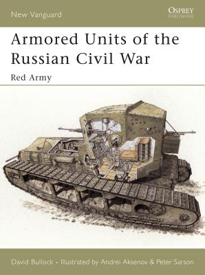 Armored Units of the Russian Civil War: Red Army - Bullock, David, Dr.