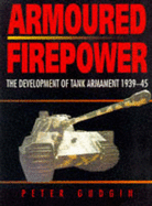 Armoured Firepower: The Development of Tank Armament, 1939-45 - Gudgin, Peter
