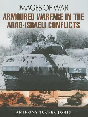 Armoured Warfare in the Arab-Israeli Conflicts - Tucker-Jones, Anthony