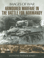 Armoured Warfare in the Battle for Normandy: Images of War Series
