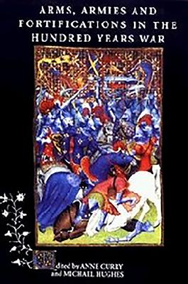 Arms, Armies and Fortifications in the Hundred Years War - Curry, Anne (Editor), and Hughes, Michael (Editor)