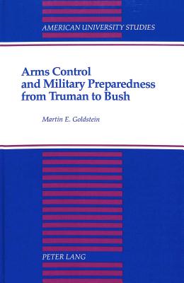 Arms Control and Military Preparedness from Truman to Bush - Goldstein, Martin