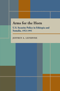 Arms for the Horn: U.S. Security Policy in Ethiopia and Somalia, 1953-1991