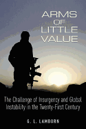 Arms of Little Value: The Challenge of Insurgency and Global Instability in the Twenty-First Century