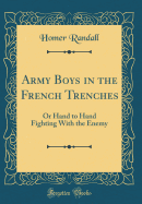 Army Boys in the French Trenches: Or Hand to Hand Fighting with the Enemy (Classic Reprint)