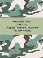 Army Field Manual FM 5-125 (Rigging Techniques, Procedures and Applications)