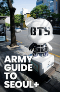 ARMY Guide to Seoul +: An Essential Travel Guide to Korea for BTS Fans