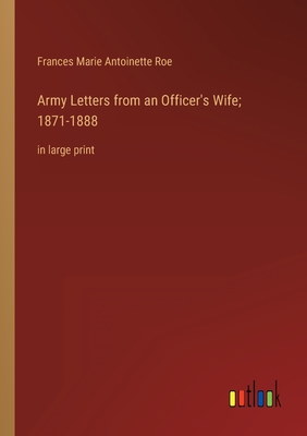 Army Letters from an Officer's Wife; 1871-1888: in large print - Roe, Frances Marie Antoinette