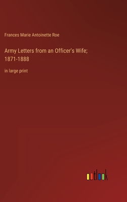 Army Letters from an Officer's Wife; 1871-1888: in large print - Roe, Frances Marie Antoinette