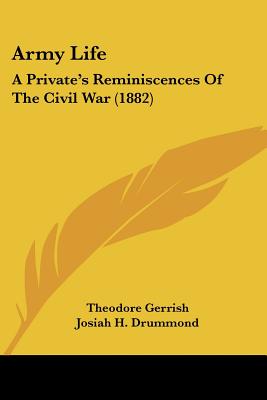 Army Life: A Private's Reminiscences Of The Civil War (1882) - Gerrish, Theodore, and Drummond, Josiah H (Introduction by)