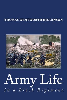 Army Life in a Black Regiment - Higginson, Thomas Wentworth